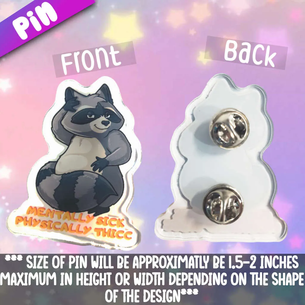 Mentally Sick Physically Thicc Raccoon Acrylic Pin